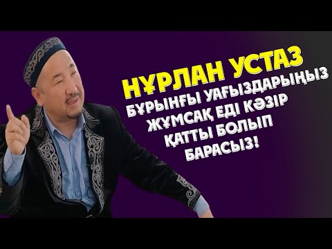 Видео: НУРЛАН УСТАЗ БҰРЫНҒЫ УАҒЫЗДАРЫҢЫЗ ЖҰМСАҚ ЕДІ КӘЗІР ҚАТТЫ БОЛЫП БАРАСЫЗ!