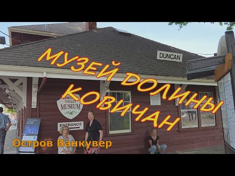 Видео: КАНАДА. ДУНКАН. МУЗЕЙ ДОЛИНЫ КОВИЧАН. Часть 2