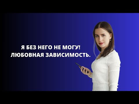 Видео: Я без него не могу! Любовная зависимость.