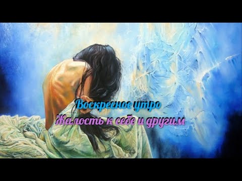 Видео: Воскресное утро. Жалость к себе и другим.