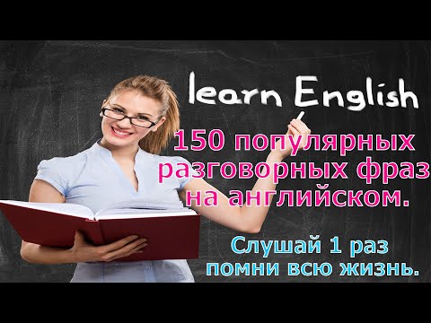 Видео: 150 популярных разговорных фраз на английском (Часть 1).  Слушай 1 раз помни всю жизнь.
