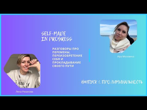 Видео: Self-made in progress, выпуск первый: про лиминальность.