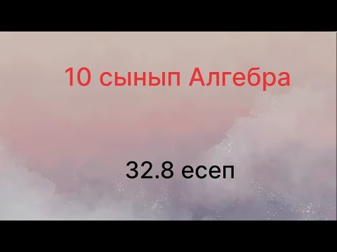 Видео: 32.8 есеп 10 сынып Алгебра