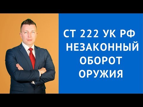 Видео: Ст 222 УК РФ - Незаконный оборот оружия - Адвокат по уголовным делам