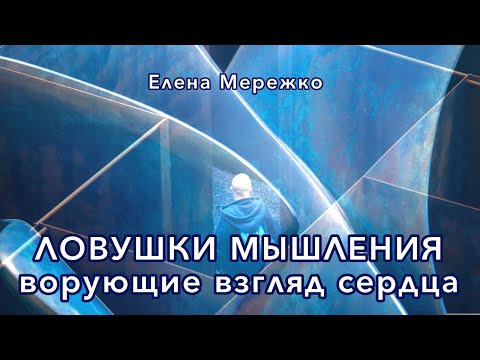 Видео: Ловушки мышления, ворующие взгляд сердца | Елена Мережко