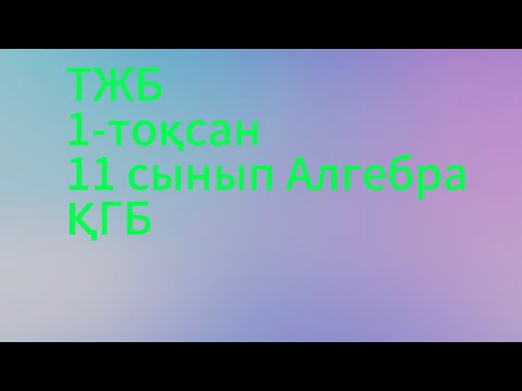 Видео: тжб 1 тоқсан 11 сынып алгебра қгб