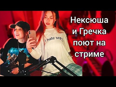 Видео: НЕКСЮША и НАСТЯ ГРЕЧКА поют на СТРИМЕ (вырезка из полного стрима)