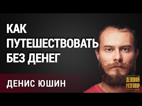 Видео: Денис Юшин. Как путешествовать без денег. Программа "Деловой разговор в моем городе"