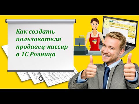 Видео: Как создать пользователя продавец-кассир в 1С Розница