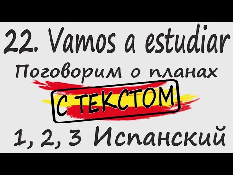 Видео: 1, 2, 3 Испанский Podcast 22. ¡Vamos a estudiar! - Поговорим о планах С ТЕКСТОМ