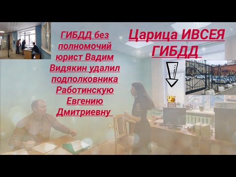 Видео: ГИБДД без полномочий Юрист Вадим Видякин удалил подполковника Работинскую Евгению Дмитриевну