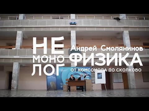 Видео: Не монолог - Андрей Смолянинов: Физика от Комсомола до Сколково