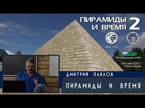 Видео: Дмитрий Павлов: Пирамиды и Время/2017