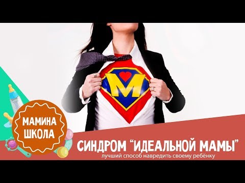 Видео: Ошибки воспитания: синдром идеальной мамы вредит ребёнку
