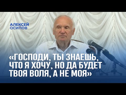Видео: «Господи, Ты знаешь, что я хочу, но да будет Твоя Воля, а не моя» / А.И. Осипов