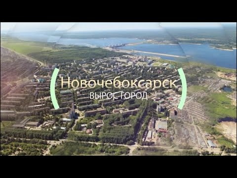Видео: Вырос город Новочебоксарск  Как строился Новочебоксарск