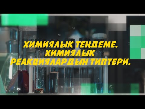 Видео: ХИМИЯЛЫК ТЕҢДЕМЕ.  ХИМИЯЛЫК РЕАКЦИЯЛАРДЫН ТИПТЕРИ.
