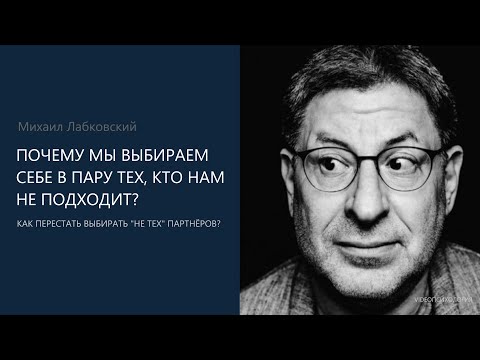 Видео: ПОЧЕМУ МЫ ВЫБИРАЕМ СЕБЕ В ПАРУ ТЕХ, КТО НАМ НЕ ПОДХОДИТ? Михаил Лабковский
