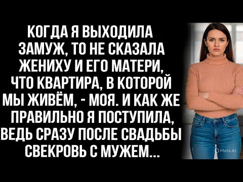 Видео: Выходя замуж, я не сказала жениху его матери, что квартира в которой мы живём моя. И это спасло меня