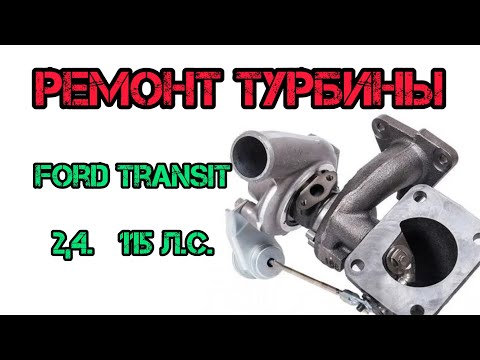 Видео: Ремонт турбины Ford Transit VI 2.4 TDCi, Форд Транзит