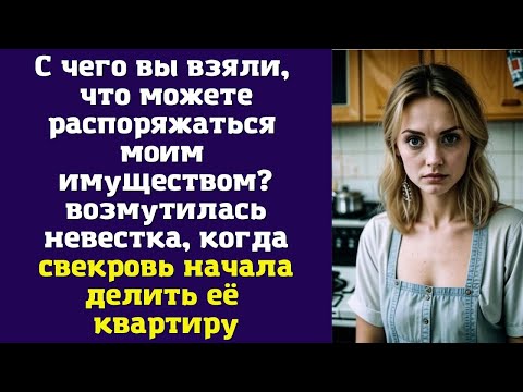 Видео: С чего вы взяли, что можете распоряжаться моим имуществом - возмутилась невестка, когда свекровь