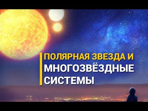 Видео: Полярная звезда и многозвёздные системы