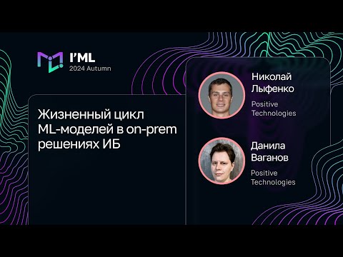 Видео: Николай Лыфенко, Данила Ваганов — Жизненный цикл ML-моделей в on-prem решениях ИБ