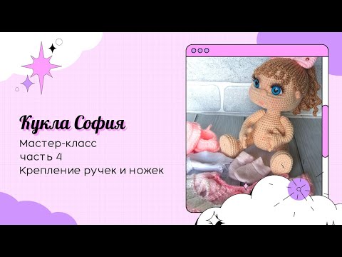 Видео: Кукла София крючком. Часть 4. Крепление ручек и ножек.