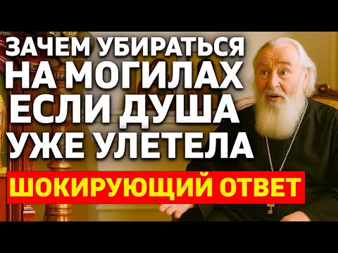 Видео: ЗАЧЕМ УБИРАТЬСЯ на могилах, если ДУША уже УЛЕТЕЛА? Ответ священника ПОТРЯСЁТ вас!