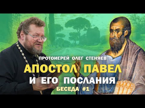 Видео: АПОСТОЛ  ПАВЕЛ И ЕГО ПОСЛАНИЯ. Беседа #1. Протоиерей Олег Стеняев