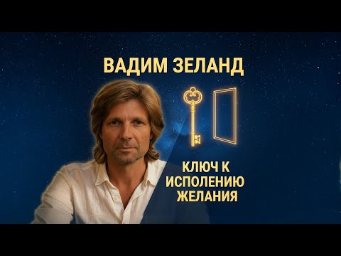 Видео: Вадим Зеланд. Ключ к исполнению желания.