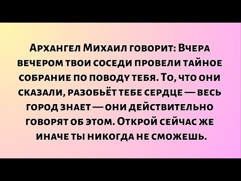 Видео: Архангел Михаил говорит: Вчера вечером твои соседи провели тайное собрание по поводу тебя. То...