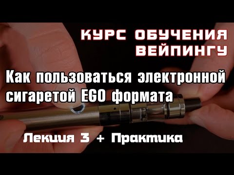 Видео: Лекция 3. Как пользоваться электронной сигаретой EGO формата