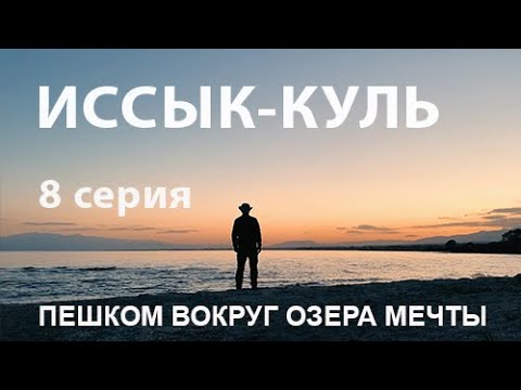 Видео: Иссык-Куль. Пешком вокруг озера мечты и надежды.