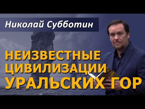 Видео: Неизвестные цивилизации Уральских гор. Николай Субботин