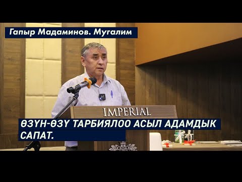 Видео: ӨЗҮН-ӨЗҮ ТАРБИЯЛОО АСЫЛ АДАМДЫК САПАТ. Гапыр Мадаминов. Мугалим.