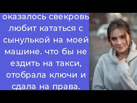 Видео: оказалось свекровь любит кататься с сынулькой на моей машине. что бы не ездить на такси, отобрала...