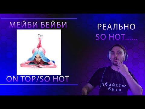 Видео: МЕЙБИ БЭЙБИ - ON TOP / SO HOT | Реакция и разбор текста