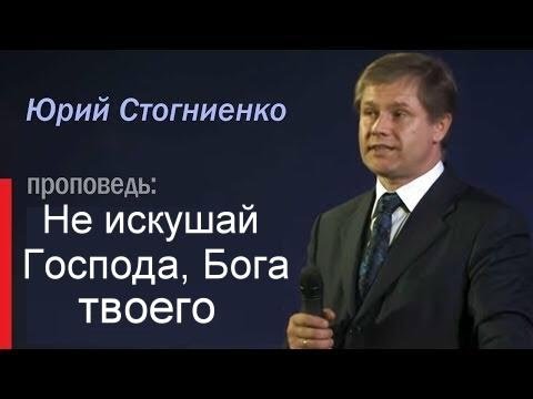 Видео: Не искушай Господа, Бога твоего  Юрий Стогниенко