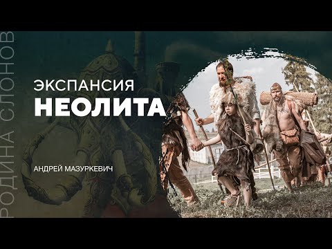 Видео: Экспансия неолита. Андрей Мазуркевич. Родина слонов №296