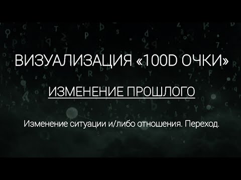 Видео: 100D | ИЗМЕНЕНИЕ ПРОШЛОГО | ВИЗУАЛИЗАЦИЯ #мышление #сознание #трансформация #визуализация #100D