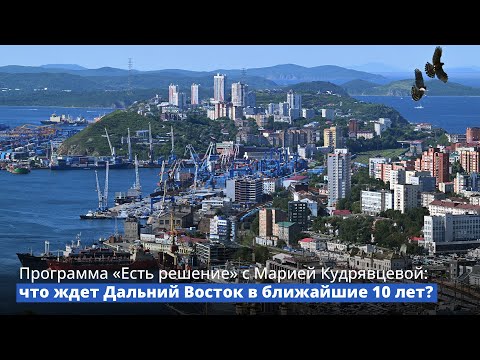 Видео: Программа «Есть решение» с Марией Кудрявцевой: что ждет Дальний Восток в ближайшие 10 лет?