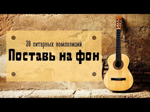 Видео: 30 гитарных композиций | Классическая гитара – это романтично