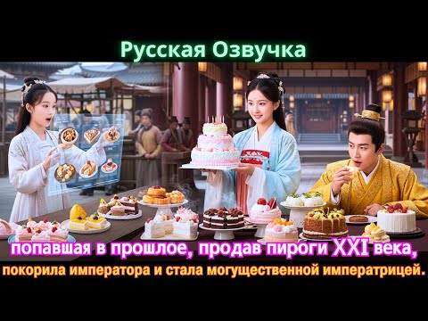 Видео: попавшая в прошлое, продав пироги XXI века, покорила императора и стала могущественной императрицей.