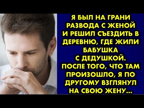 Видео: Я был на грани развода с женой и решил съездить в деревню, где жили бабушка с дедушкой. После того..