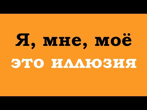 Видео: Я, мне, моё - держат Вас в иллюзии