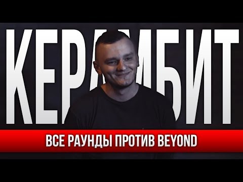 Видео: ВСЕ РАУНДЫ КЕРАМБИТ ПРОТИВ BEYOND