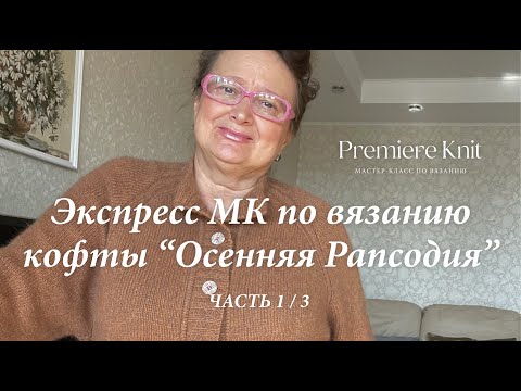 Видео: 1/3 Экспресс МК по вязанию кофты “Осенняя Рапсодия”
