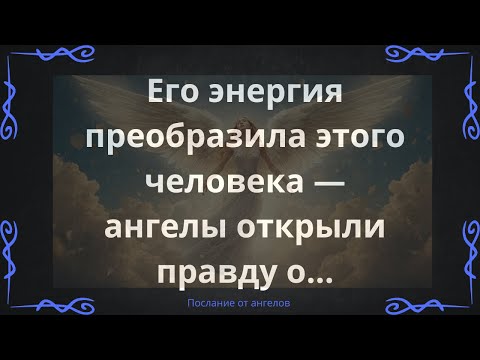 Видео: Его энергия преобразила этого человека — ангелы открыли правду о...