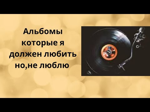 Видео: Альбомы любимых групп которые должны быть мои любимые